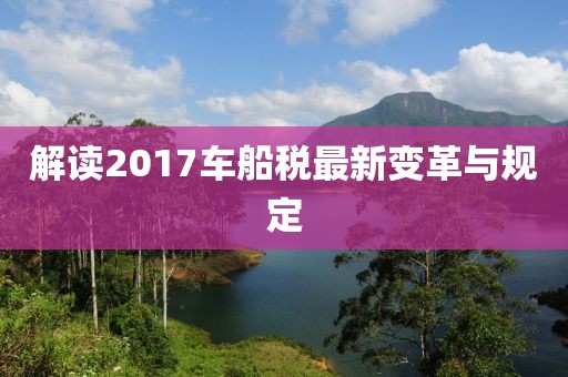 解讀2017車船稅最新變革與規(guī)定