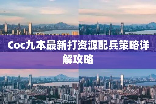 Coc九本最新打資源配兵策略詳解攻略