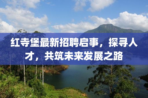 紅寺堡最新招聘啟事，探尋人才，共筑未來(lái)發(fā)展之路