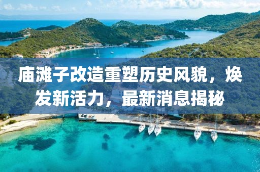 廟灘子改造重塑歷史風貌，煥發(fā)新活力，最新消息揭秘