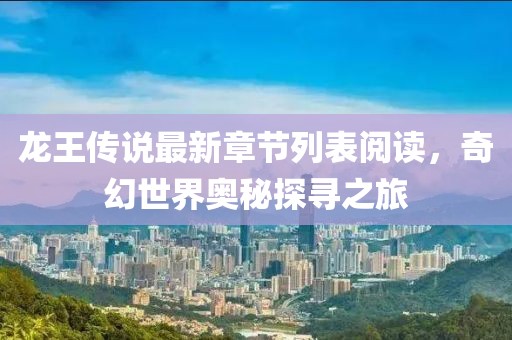 龍王傳說最新章節(jié)列表閱讀，奇幻世界奧秘探尋之旅