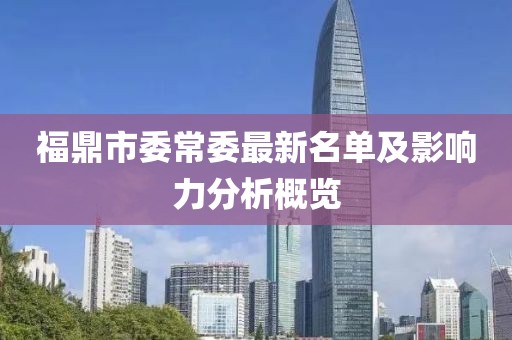 福鼎市委常委最新名單及影響力分析概覽