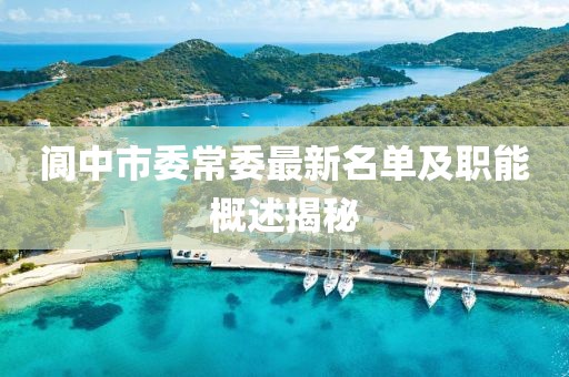 閬中市委常委最新名單及職能概述揭秘