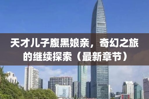 天才兒子腹黑娘親，奇幻之旅的繼續(xù)探索（最新章節(jié)）