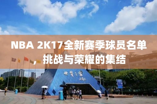NBA 2K17全新賽季球員名單，挑戰(zhàn)與榮耀的集結(jié)