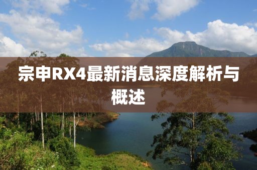 宗申RX4最新消息深度解析與概述