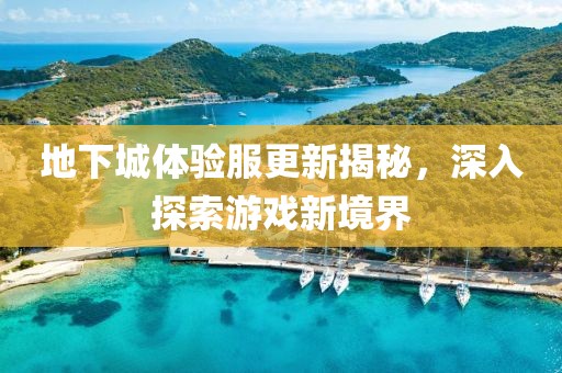 地下城體驗(yàn)服更新揭秘，深入探索游戲新境界