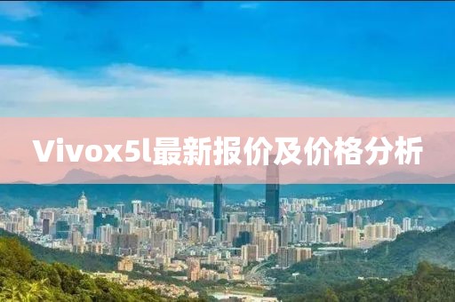 Vivox5l最新報(bào)價(jià)及價(jià)格分析