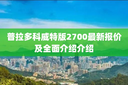 普拉多科威特版2700最新報(bào)價(jià)及全面介紹介紹
