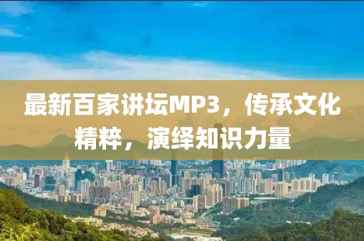 最新百家講壇MP3，傳承文化精粹，演繹知識力量