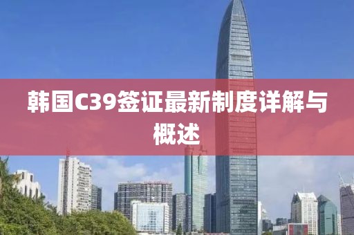 韓國C39簽證最新制度詳解與概述