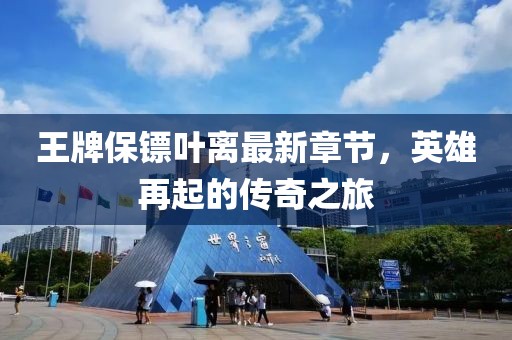 王牌保鏢葉離最新章節(jié)，英雄再起的傳奇之旅