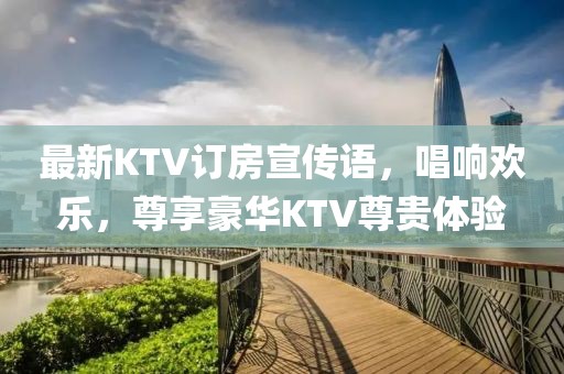 最新KTV訂房宣傳語，唱響歡樂，尊享豪華KTV尊貴體驗