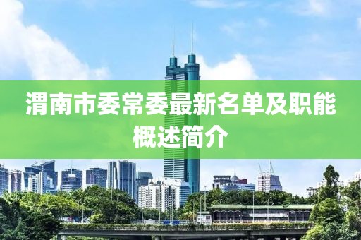 渭南市委常委最新名單及職能概述簡(jiǎn)介
