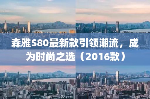 森雅S80最新款引領(lǐng)潮流，成為時(shí)尚之選（2016款）