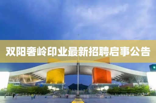 雙陽奢嶺印業(yè)最新招聘啟事公告