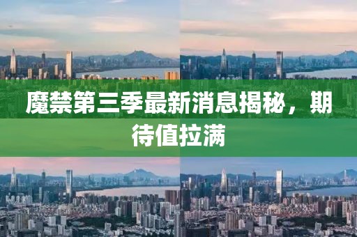 魔禁第三季最新消息揭秘，期待值拉滿