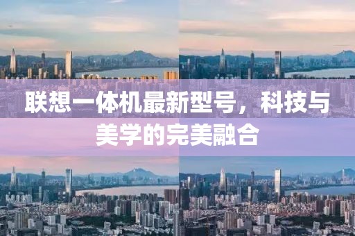 聯(lián)想一體機最新型號，科技與美學的完美融合