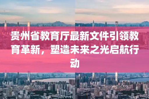 貴州省教育廳最新文件引領(lǐng)教育革新，塑造未來之光啟航行動