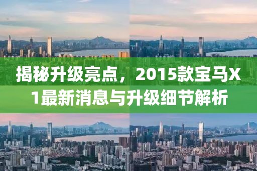 揭秘升級亮點，2015款寶馬X1最新消息與升級細(xì)節(jié)解析