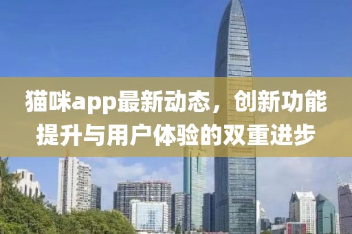 貓咪app最新動(dòng)態(tài)，創(chuàng)新功能提升與用戶體驗(yàn)的雙重進(jìn)步