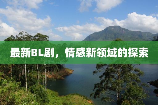 最新BL劇，情感新領域的探索