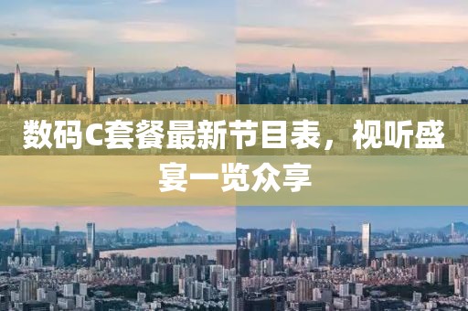 數(shù)碼C套餐最新節(jié)目表，視聽(tīng)盛宴一覽眾享