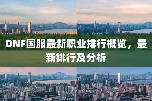DNF國服最新職業(yè)排行概覽，最新排行及分析