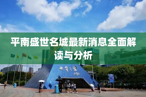 平南盛世名城最新消息全面解讀與分析