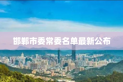 邯鄲市委常委名單最新公布