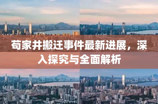 茍家井搬遷事件最新進(jìn)展，深入探究與全面解析