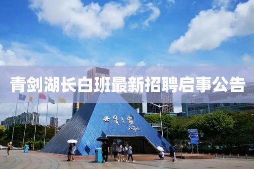 青劍湖長白班最新招聘啟事公告